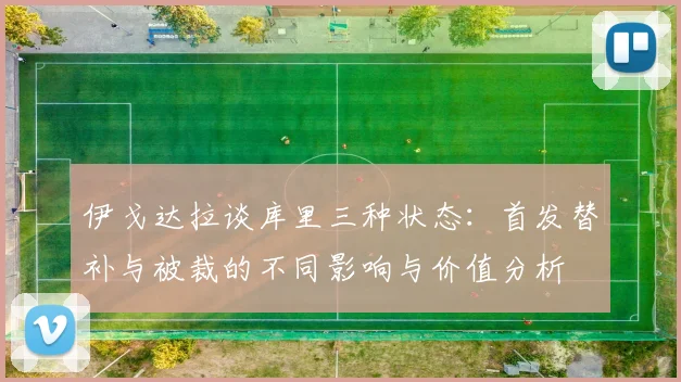 伊戈达拉谈库里三种状态:首发替补与被裁的不同影响与价值分析